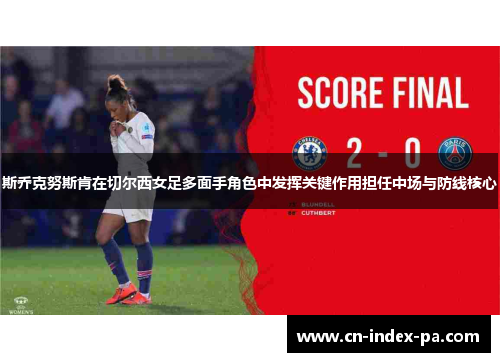 斯乔克努斯肯在切尔西女足多面手角色中发挥关键作用担任中场与防线核心