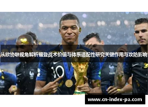 从欧协联视角解析福登战术价值与体系适配性研究关键作用与攻防影响