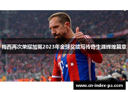 梅西再次荣耀加冕2023年金球奖续写传奇生涯辉煌篇章 梅西再次荣耀加冕2023年金球奖续写传奇生涯辉煌篇章